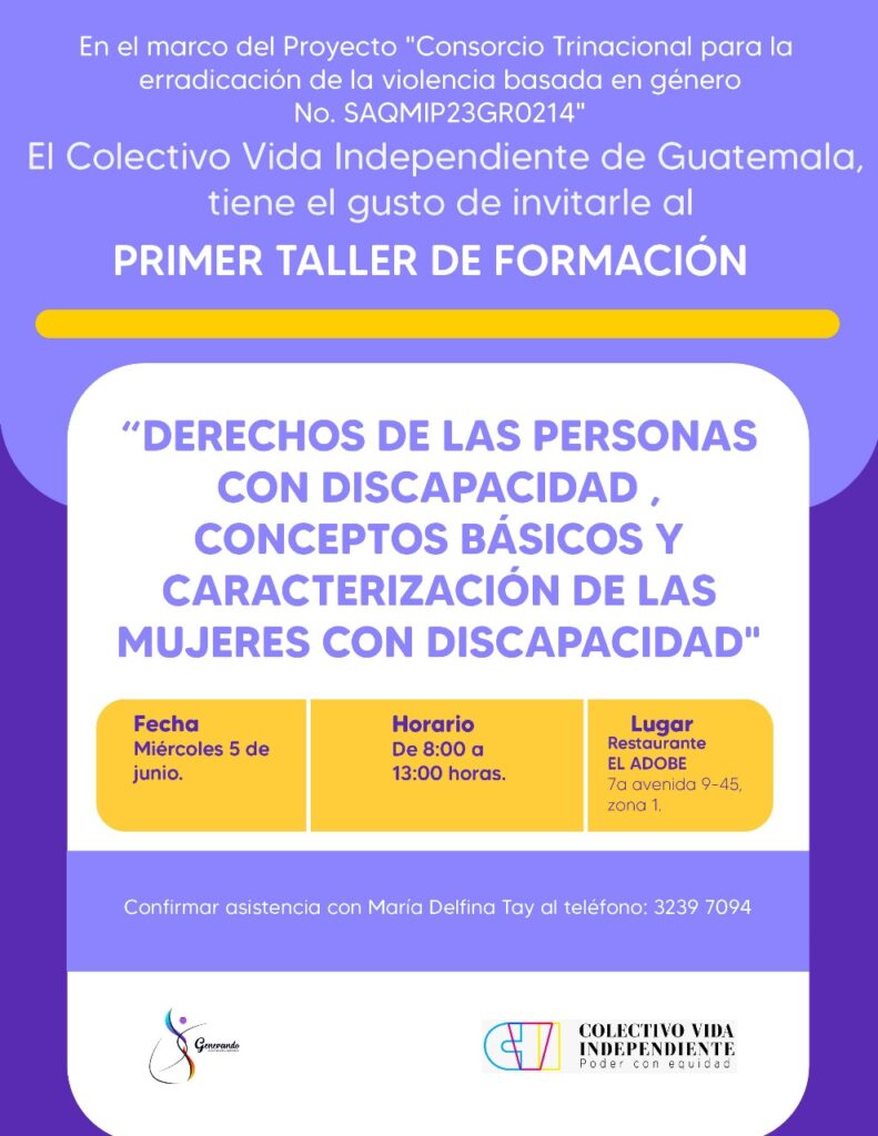 El Colectivo Vida Independiente de Guatemala, les hace una cordial invitación para nuestro primer taller presencial 
"DERECHOS DE LAS PERSONAS CON DISCAPACIDAD, CONCEPTOS BÁSICOS Y CARACTERIZACIÓN DE LAS MUJERES CON DISCAPACIDAD"

Fecha: Miércoles 5 de junio
Horario: de 8:00 a 12:00 horas
Lugar: Restaurante EL ADOBE 7a. avenida 9-41
Confirmar asistencia con María Delfina Tay al teléfono 3239 7094